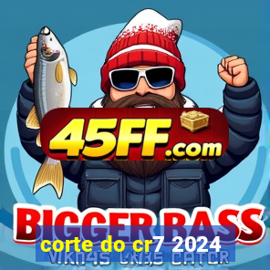 corte do cr7 2024